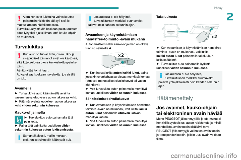 PEUGEOT EXPERT 2022 Omistajan Käsikirja (in Finnish) 33
Pääsy
2Ajaminen ovet lukittuina voi vaikeuttaa pelastushenkilöstön pääsyä sisälle
matkustamoon hätätilanteessa.
Turvallisuussyistä älä koskaan poistu autosta
edes lyhyeksi ajaksi ilm PEUGEOT EXPERT 2022 Omistajan Käsikirja (in Finnish) 33
Pääsy
2Ajaminen ovet lukittuina voi vaikeuttaa pelastushenkilöstön pääsyä sisälle
matkustamoon hätätilanteessa.
Turvallisuussyistä älä koskaan poistu autosta
edes lyhyeksi ajaksi ilm
