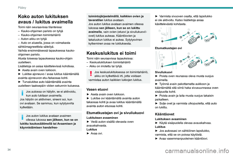 PEUGEOT EXPERT 2022 Omistajan Käsikirja (in Finnish) 34
Pääsy
Koko auton lukituksen
avaus / lukitus avaimella
Toimi näin seuraavissa tilanteissa:
– Kauko-ohjaimen paristo on tyhjä
–
Kauko-ohjaimen toimintahäiriö
–
Auton akku on tyhjä
PEUGEOT EXPERT 2022 Omistajan Käsikirja (in Finnish) 34
Pääsy
Koko auton lukituksen
avaus / lukitus avaimella
Toimi näin seuraavissa tilanteissa:
– Kauko-ohjaimen paristo on tyhjä
–
Kauko-ohjaimen toimintahäiriö
–
Auton akku on tyhjä