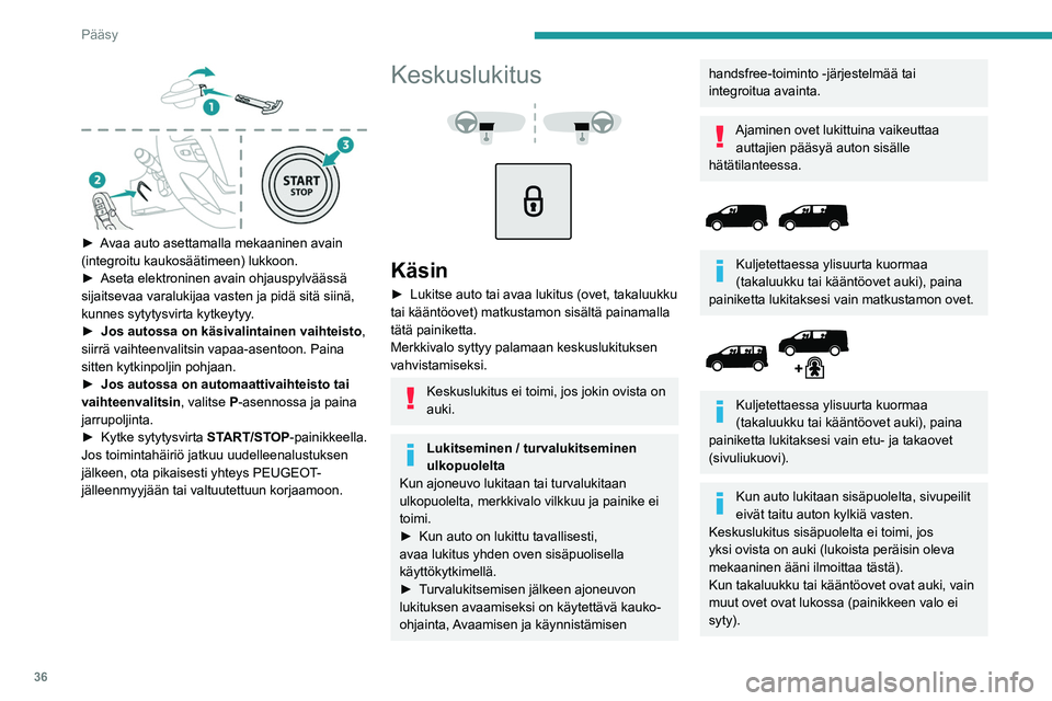 PEUGEOT EXPERT 2022 Omistajan Käsikirja (in Finnish) 36
Pääsy
► Avaa auto asettamalla mekaaninen avain (integroitu kaukosäätimeen) lukkoon.
► Aseta elektroninen avain ohjauspylväässä
sijaitsevaa varalukijaa va PEUGEOT EXPERT 2022 Omistajan Käsikirja (in Finnish) 36
Pääsy
► Avaa auto asettamalla mekaaninen avain (integroitu kaukosäätimeen) lukkoon.
► Aseta elektroninen avain ohjauspylväässä
sijaitsevaa varalukijaa va
