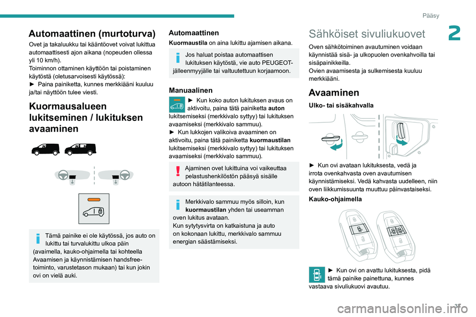 PEUGEOT EXPERT 2022 Omistajan Käsikirja (in Finnish) 37
Pääsy
2Automaattinen (murtoturva)
Ovet ja takaluukku tai kääntöovet voivat lukittua
automaattisesti ajon aikana (nopeuden ollessa
yli 10 km/h).
Toiminnon ottaminen käyttöön tai poistamin PEUGEOT EXPERT 2022 Omistajan Käsikirja (in Finnish) 37
Pääsy
2Automaattinen (murtoturva)
Ovet ja takaluukku tai kääntöovet voivat lukittua
automaattisesti ajon aikana (nopeuden ollessa
yli 10 km/h).
Toiminnon ottaminen käyttöön tai poistamin