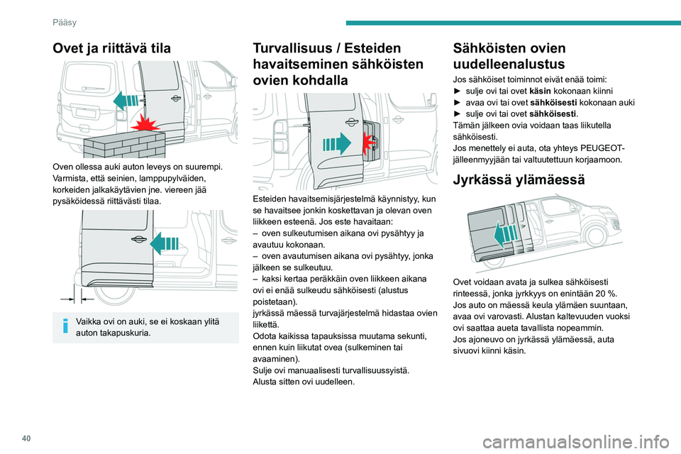 PEUGEOT EXPERT 2022 Omistajan Käsikirja (in Finnish) 40
Pääsy
Ovet ja riittävä tila
Oven ollessa auki auton leveys on suurempi.
Varmista, että seinien, lamppupylväiden,
korkeiden jalkakäytävien jne. viereen jää
pysäköidessä riittävä PEUGEOT EXPERT 2022 Omistajan Käsikirja (in Finnish) 40
Pääsy
Ovet ja riittävä tila
Oven ollessa auki auton leveys on suurempi.
Varmista, että seinien, lamppupylväiden,
korkeiden jalkakäytävien jne. viereen jää
pysäköidessä riittävä