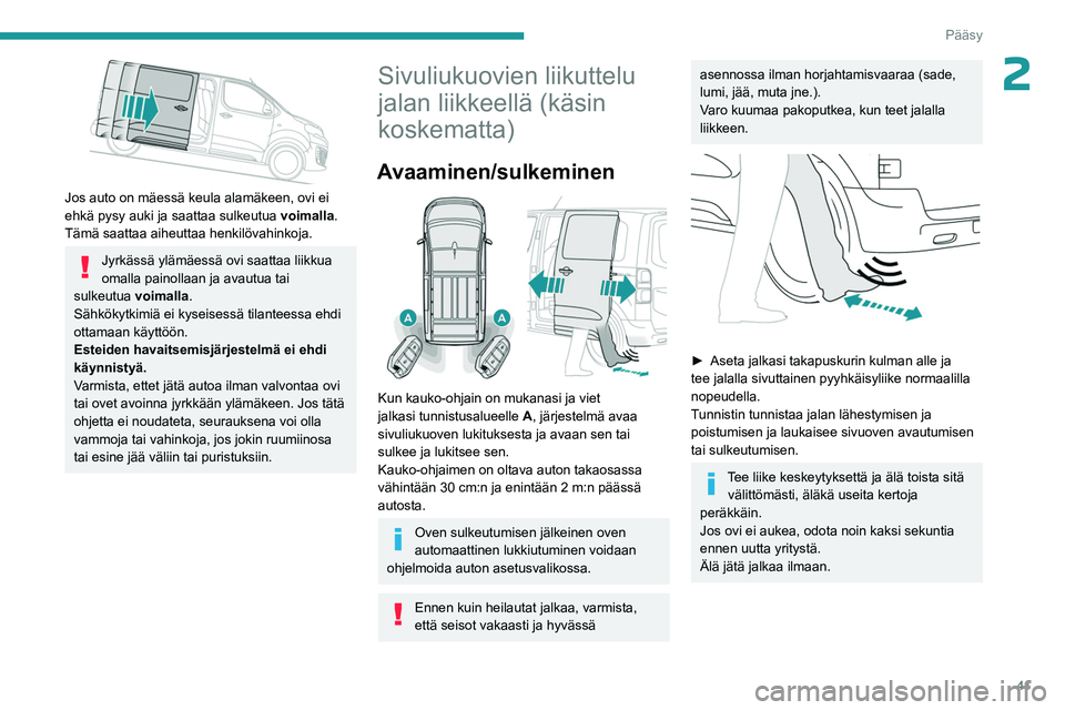 PEUGEOT EXPERT 2022 Omistajan Käsikirja (in Finnish) 41
Pääsy
2
Jos auto on mäessä keula alamäkeen, ovi ei
ehkä pysy auki ja saattaa sulkeutua voimalla.
Tämä saattaa aiheuttaa henkilövahinkoja.
Jyrkässä ylämäessä ovi saattaa liikkua
o PEUGEOT EXPERT 2022 Omistajan Käsikirja (in Finnish) 41
Pääsy
2
Jos auto on mäessä keula alamäkeen, ovi ei
ehkä pysy auki ja saattaa sulkeutua voimalla.
Tämä saattaa aiheuttaa henkilövahinkoja.
Jyrkässä ylämäessä ovi saattaa liikkua
o
