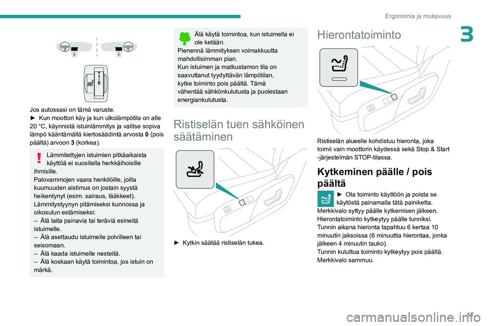 PEUGEOT EXPERT 2022 Omistajan Käsikirja (in Finnish) 51
Ergonomia ja mukavuus
3
Jos autossasi on tämä varuste.
► Kun moottori käy ja kun ulkolämpötila on alle
20 °C, käynnistä istuinlämmitys ja valits PEUGEOT EXPERT 2022 Omistajan Käsikirja (in Finnish) 51
Ergonomia ja mukavuus
3
Jos autossasi on tämä varuste.
► Kun moottori käy ja kun ulkolämpötila on alle
20 °C, käynnistä istuinlämmitys ja valits