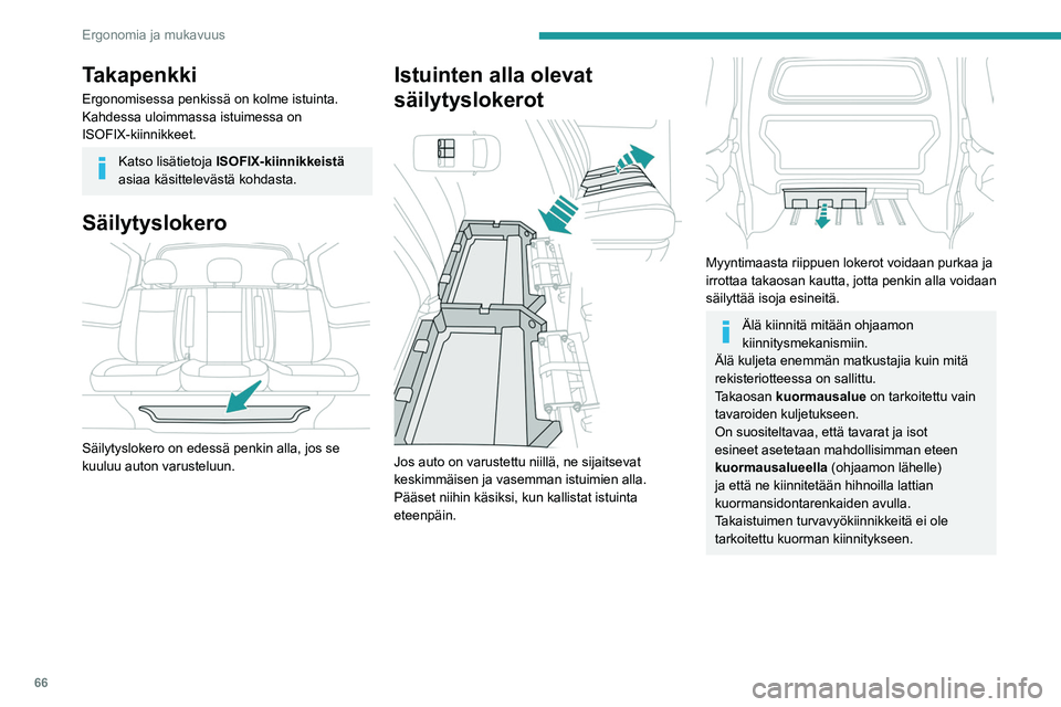 PEUGEOT EXPERT 2022 Omistajan Käsikirja (in Finnish) 66
Ergonomia ja mukavuus
Takapenkki
Ergonomisessa penkissä on kolme istuinta.
Kahdessa uloimmassa istuimessa on
ISOFIX-kiinnikkeet.
Katso lisätietoja ISOFIX-kiinnikkeistä
asiaa käsittelevästä PEUGEOT EXPERT 2022 Omistajan Käsikirja (in Finnish) 66
Ergonomia ja mukavuus
Takapenkki
Ergonomisessa penkissä on kolme istuinta.
Kahdessa uloimmassa istuimessa on
ISOFIX-kiinnikkeet.
Katso lisätietoja ISOFIX-kiinnikkeistä
asiaa käsittelevästä