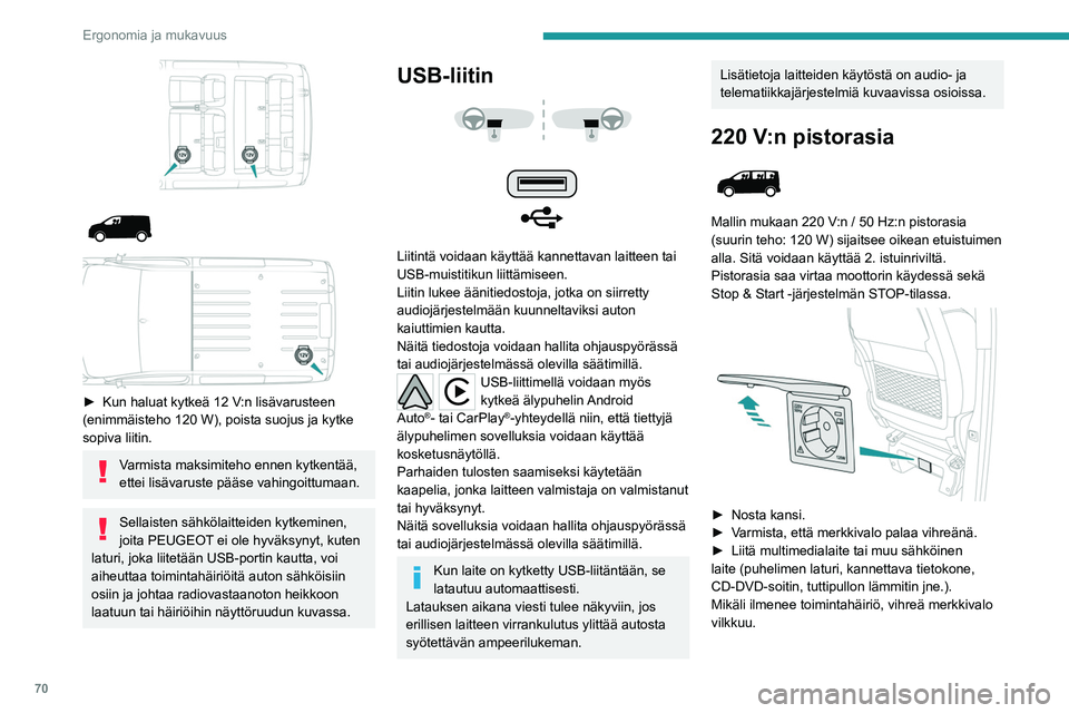 PEUGEOT EXPERT 2022 Omistajan Käsikirja (in Finnish) 70
Ergonomia ja mukavuus
► Kun haluat kytkeä 12 V:n lisävarusteen (enimmäisteho 120 W), poista suojus ja kytke
sopiva liitin.
Varmista maksimiteho ennen kytkentää,
ettei PEUGEOT EXPERT 2022 Omistajan Käsikirja (in Finnish) 70
Ergonomia ja mukavuus
► Kun haluat kytkeä 12 V:n lisävarusteen (enimmäisteho 120 W), poista suojus ja kytke
sopiva liitin.
Varmista maksimiteho ennen kytkentää,
ettei
