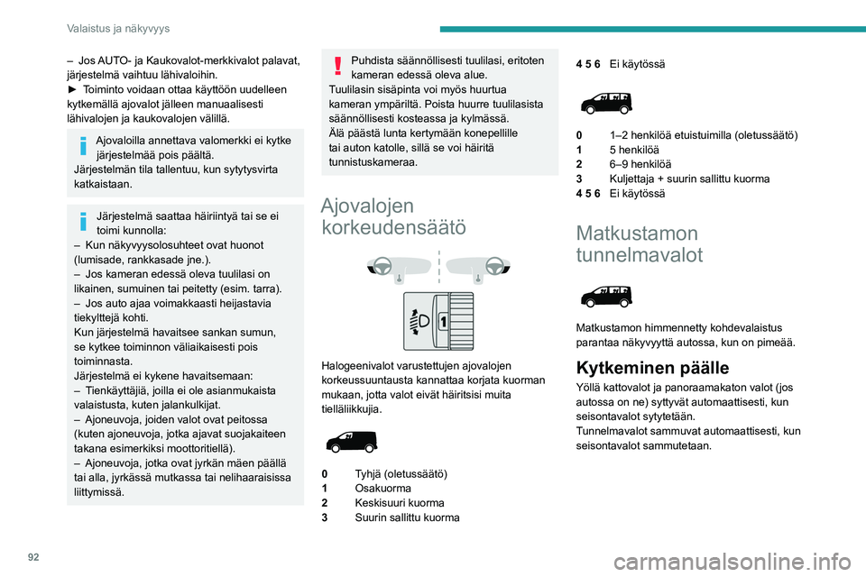 PEUGEOT EXPERT 2022 Omistajan Käsikirja (in Finnish) 92
Valaistus ja näkyvyys
– Jos AUTO- ja Kaukovalot-merkkivalot palavat,
järjestelmä vaihtuu lähivaloihin.
► Toiminto voidaan ottaa käyttöön uudelleen
kytkemällä ajo PEUGEOT EXPERT 2022 Omistajan Käsikirja (in Finnish) 92
Valaistus ja näkyvyys
– Jos AUTO- ja Kaukovalot-merkkivalot palavat,
järjestelmä vaihtuu lähivaloihin.
► Toiminto voidaan ottaa käyttöön uudelleen
kytkemällä ajo