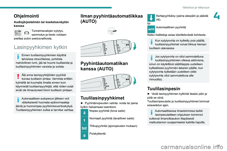 PEUGEOT EXPERT 2022 Omistajan Käsikirja (in Finnish) 93
Valaistus ja näkyvyys
4Ohjelmointi
Audiojärjestelmän tai kosketusnäytön
kanssa
Tunnelmavalojen sytytys, sammutus ja kesto voidaan
asettaa auton asetusvalikosta.
Lasinpyyhkimen kytkin
Ennen t PEUGEOT EXPERT 2022 Omistajan Käsikirja (in Finnish) 93
Valaistus ja näkyvyys
4Ohjelmointi
Audiojärjestelmän tai kosketusnäytön
kanssa
Tunnelmavalojen sytytys, sammutus ja kesto voidaan
asettaa auton asetusvalikosta.
Lasinpyyhkimen kytkin
Ennen t