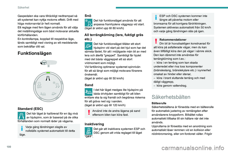 PEUGEOT EXPERT 2022  Bruksanvisningar (in Swedish) 100
Säkerhet
Gaspedalen ska vara tillräckligt nedtrampad så 
att systemet kan nyttja motorns effekt. Drift med 
höga motorvarvtal är helt normalt.
Ett reglage med fem lägen används för att vä