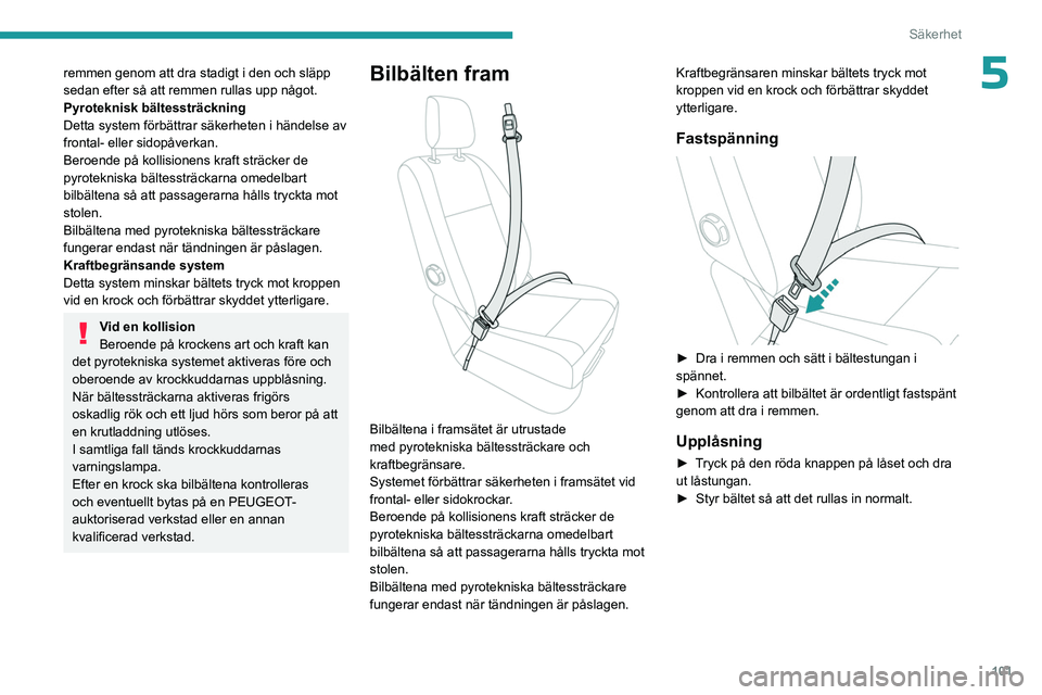 PEUGEOT EXPERT 2022  Bruksanvisningar (in Swedish) 101
Säkerhet
5remmen genom att dra stadigt i den och släpp 
sedan efter så att remmen rullas upp något.
Pyroteknisk bältessträckning
Detta system förbättrar säkerheten i händelse av 
frontal