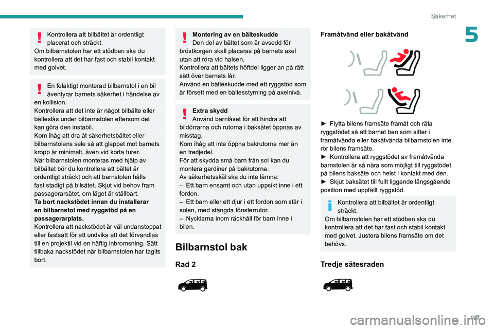 PEUGEOT EXPERT 2022  Bruksanvisningar (in Swedish) 107
Säkerhet
5Kontrollera att bilbältet är ordentligt 
placerat och sträckt.
Om bilbarnstolen har ett stödben ska du 
kontrollera att det har fast och stabil kontakt 
med golvet.
En felaktigt mon