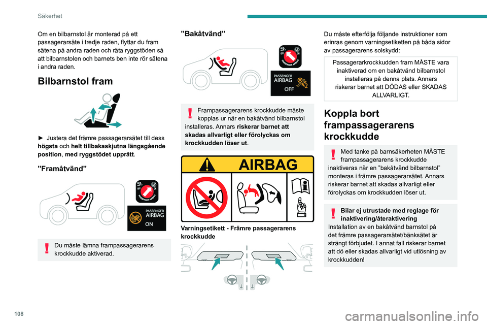 PEUGEOT EXPERT 2022  Bruksanvisningar (in Swedish) 108
Säkerhet
Om en bilbarnstol är monterad på ett 
passagerarsäte i tredje raden, flyttar du fram 
sätena på andra raden och räta ryggstöden så 
att bilbarnstolen och barnets ben inte rör s
