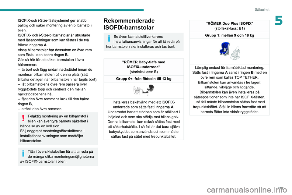PEUGEOT EXPERT 2022  Bruksanvisningar (in Swedish) 11 7
Säkerhet
5ISOFIX-och i-Size-fästsystemet ger snabb, 
pålitlig och säker montering av en bilbarnstol i 
bilen.
ISOFIX- och i-Size-bilbarnstolar är utrustade 
med låsanordningar som kan fäst