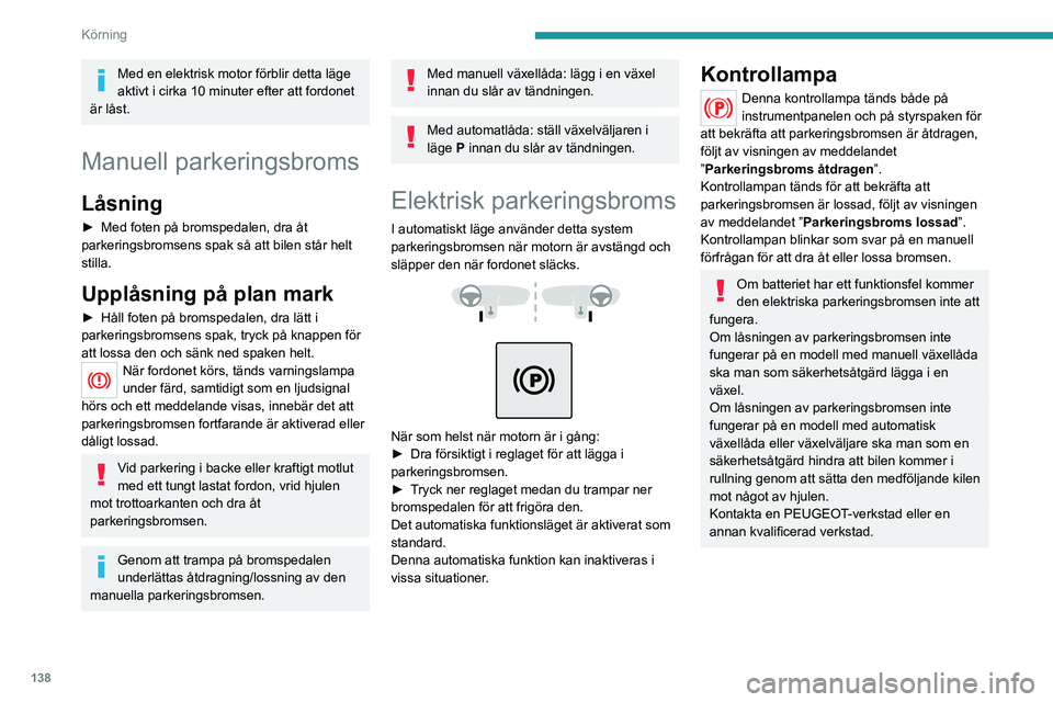 PEUGEOT EXPERT 2022  Bruksanvisningar (in Swedish) 138
Körning
Med en elektrisk motor förblir detta läge 
aktivt i cirka 10 minuter efter att fordonet 
är låst.
Manuell parkeringsbroms
Låsning
► Med foten på bromspedalen, dra åt 
parkeringsb