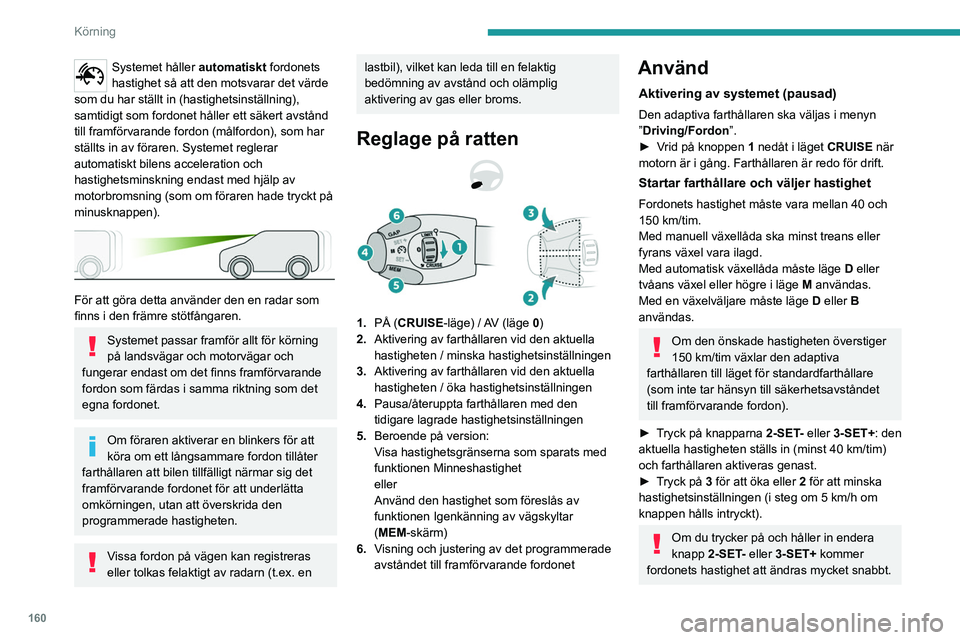 PEUGEOT EXPERT 2022  Bruksanvisningar (in Swedish) 160
Körning
Systemet håller automatiskt fordonets 
hastighet så att den motsvarar det värde 
som du har ställt in (hastighetsinställning), 
samtidigt som fordonet håller ett säkert avstånd 
t