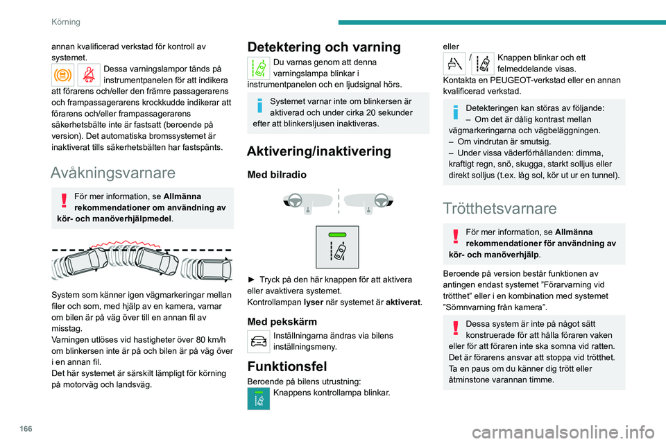 PEUGEOT EXPERT 2022  Bruksanvisningar (in Swedish) 166
Körning
annan kvalificerad verkstad för kontroll av 
systemet.
Dessa varningslampor tänds på 
instrumentpanelen för att indikera 
att förarens och/eller den främre passagerarens 
och frampa
