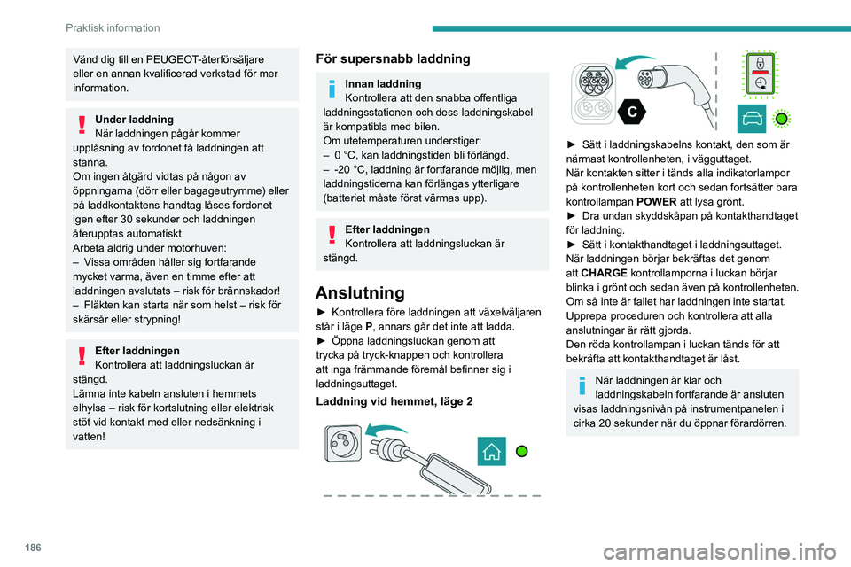 PEUGEOT EXPERT 2022  Bruksanvisningar (in Swedish) 186
Praktisk information
Vänd dig till en PEUGEOT-återförsäljare 
eller en annan kvalificerad verkstad för mer 
information.
Under laddning
När laddningen pågår kommer 
upplåsning av fordonet