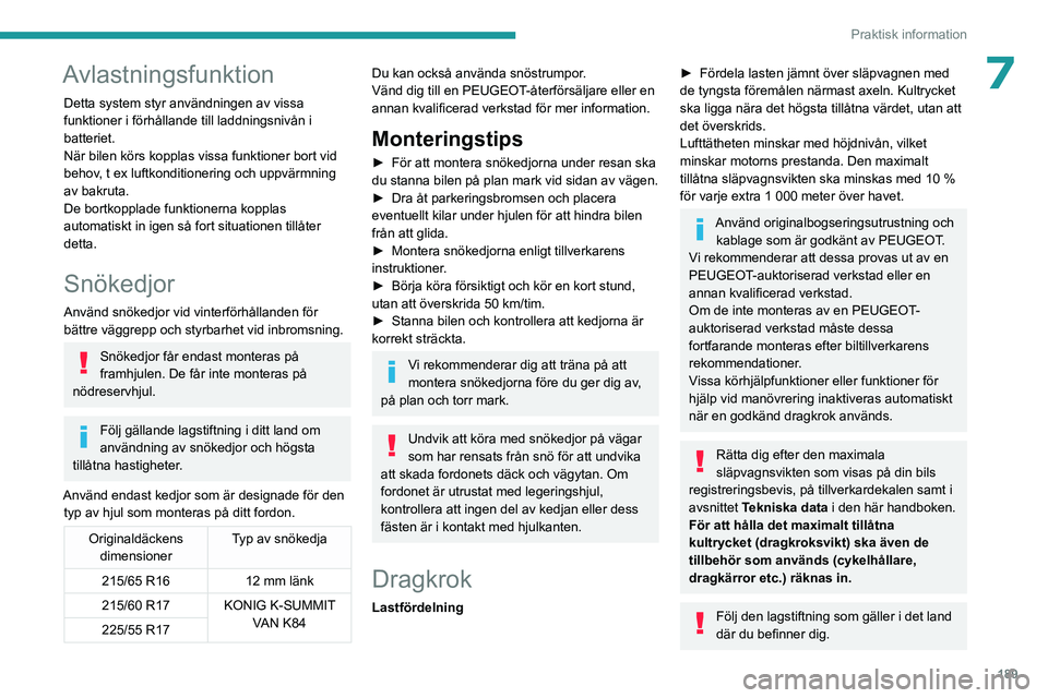 PEUGEOT EXPERT 2022  Bruksanvisningar (in Swedish) 189
Praktisk information
7Avlastningsfunktion
Detta system styr användningen av vissa 
funktioner i förhållande till laddningsnivån i 
batteriet.
När bilen körs kopplas vissa funktioner bort vid