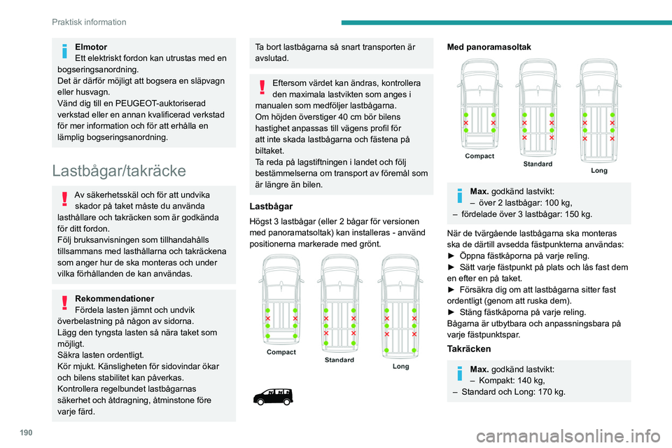 PEUGEOT EXPERT 2022  Bruksanvisningar (in Swedish) 190
Praktisk information
Elmotor
Ett elektriskt fordon kan utrustas med en 
bogseringsanordning.
Det är därför möjligt att bogsera en släpvagn 
eller husvagn.
Vänd dig till en PEUGEOT-auktoriser