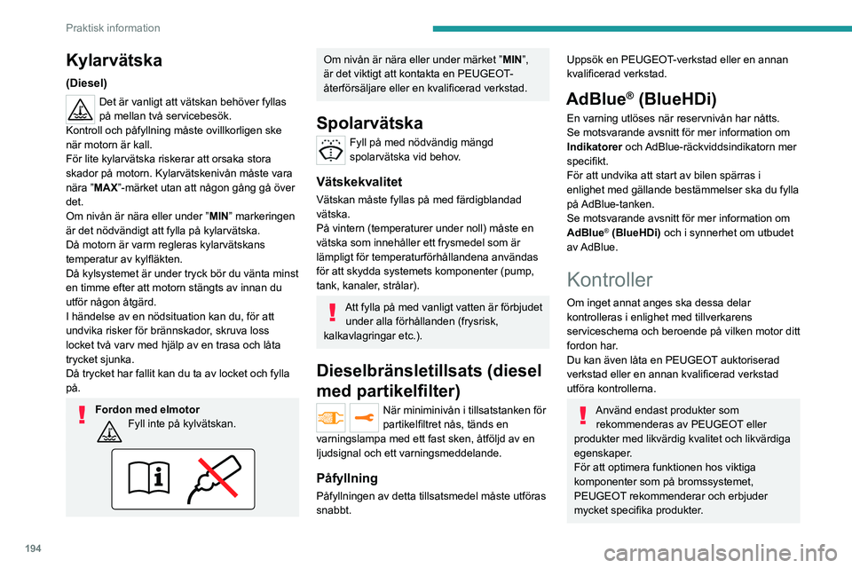 PEUGEOT EXPERT 2022  Bruksanvisningar (in Swedish) 194
Praktisk information
Kylarvätska
(Diesel)
Det är vanligt att vätskan behöver fyllas 
på mellan två servicebesök.
Kontroll och påfyllning måste ovillkorligen ske 
när motorn är kall.
Fö