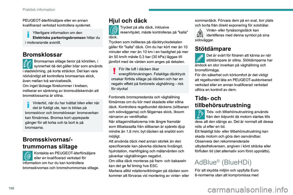 PEUGEOT EXPERT 2022  Bruksanvisningar (in Swedish) 196
Praktisk information
PEUGEOT-återförsäljare eller en annan 
kvalificerad verkstad kontrollera systemet.
Ytterligare information om den Elektriska parkeringsbromsen  hittar du 
i motsvarande avs