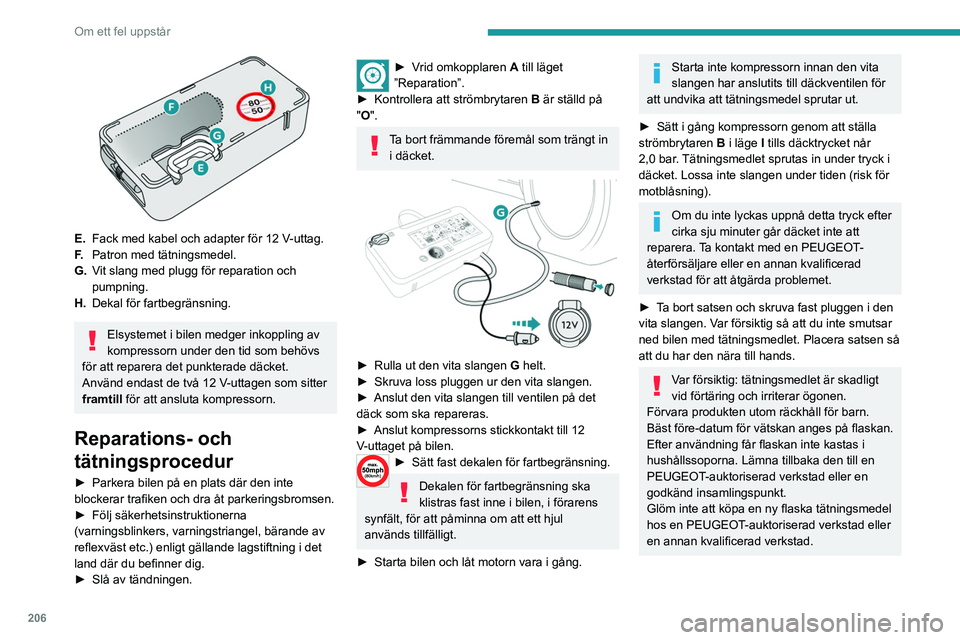 PEUGEOT EXPERT 2022  Bruksanvisningar (in Swedish) 206
Om ett fel uppstår
 
E.Fack med kabel och adapter för 12 V-uttag.
F. Patron med tätningsmedel.
G. Vit slang med plugg för reparation och 
pumpning.
H. Dekal för fartbegränsning.
Elsystemet i
