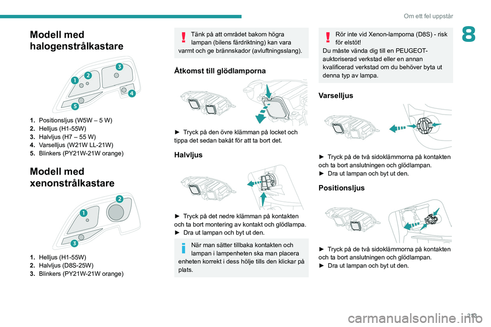 PEUGEOT EXPERT 2022  Bruksanvisningar (in Swedish) 213
Om ett fel uppstår
8Modell med 
halogenstrålkastare
 
 
1.Positionsljus (W5W – 5 W)
2. Helljus (H1-55W)
3. Halvljus (H7 – 55 W)
4. Varselljus (W21W LL-21W)
5. Blinkers (PY21W-21W orange)
Mod