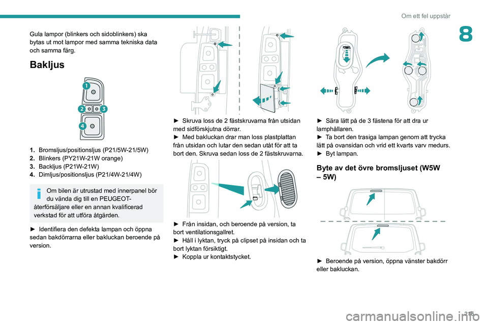 PEUGEOT EXPERT 2022  Bruksanvisningar (in Swedish) 215
Om ett fel uppstår
8Gula lampor (blinkers och sidoblinkers) ska 
bytas ut mot lampor med samma tekniska data 
och samma färg.
Bakljus 
 
1.Bromsljus/positionsljus (P21/5W-21/5W)
2. Blinkers (PY2