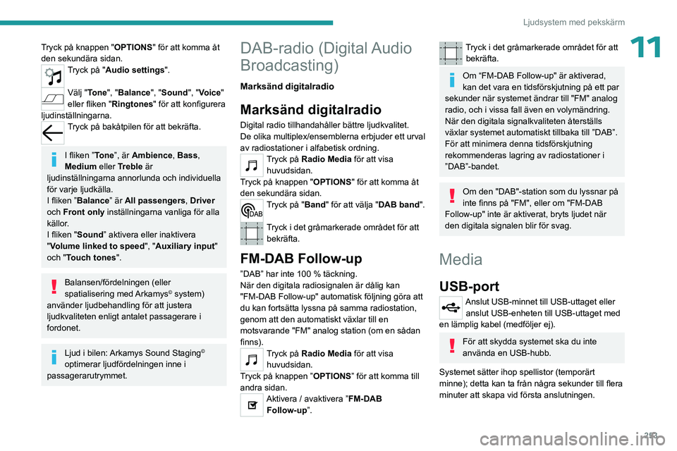 PEUGEOT EXPERT 2022  Bruksanvisningar (in Swedish) 253
Ljudsystem med pekskärm
11Tryck på knappen "OPTIONS" för att komma åt 
den sekundära sidan.
Tryck på "Audio settings ". 
Välj "Tone", "Balance", "Sound &