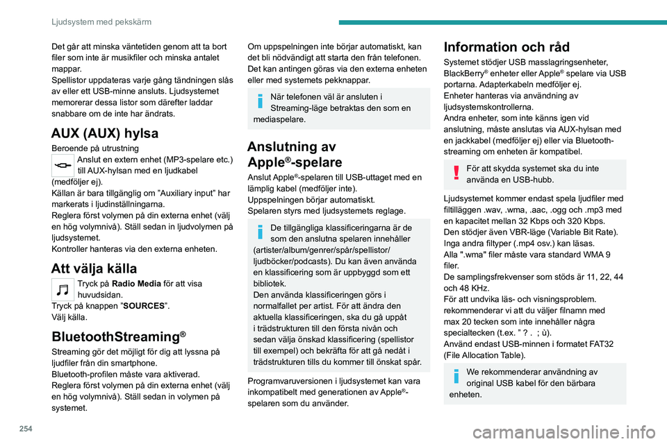 PEUGEOT EXPERT 2022  Bruksanvisningar (in Swedish) 254
Ljudsystem med pekskärm
Det går att minska väntetiden genom att ta bort 
filer som inte är musikfiler och minska antalet 
mappar.
Spellistor uppdateras varje gång tändningen slås 
av eller 