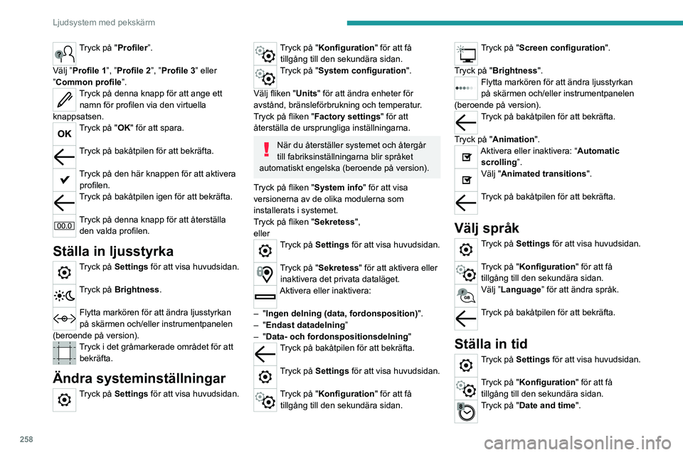 PEUGEOT EXPERT 2022  Bruksanvisningar (in Swedish) 258
Ljudsystem med pekskärm
Tryck på "Profiler”. 
Välj ”Profile 1”, ”Profile 2”, ”Profile 3” eller 
”Common profile”.
Tryck på denna knapp för att ange ett  namn för profil