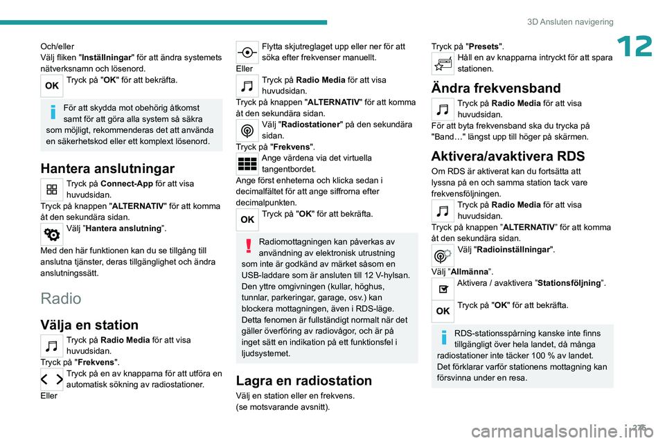 PEUGEOT EXPERT 2022  Bruksanvisningar (in Swedish) 275
3D Ansluten  navigering
12Och/eller
Välj fliken "Inställningar " för att ändra systemets 
nätverksnamn och lösenord.
Tryck på "OK" för att bekräfta.  
För att skydda mot 