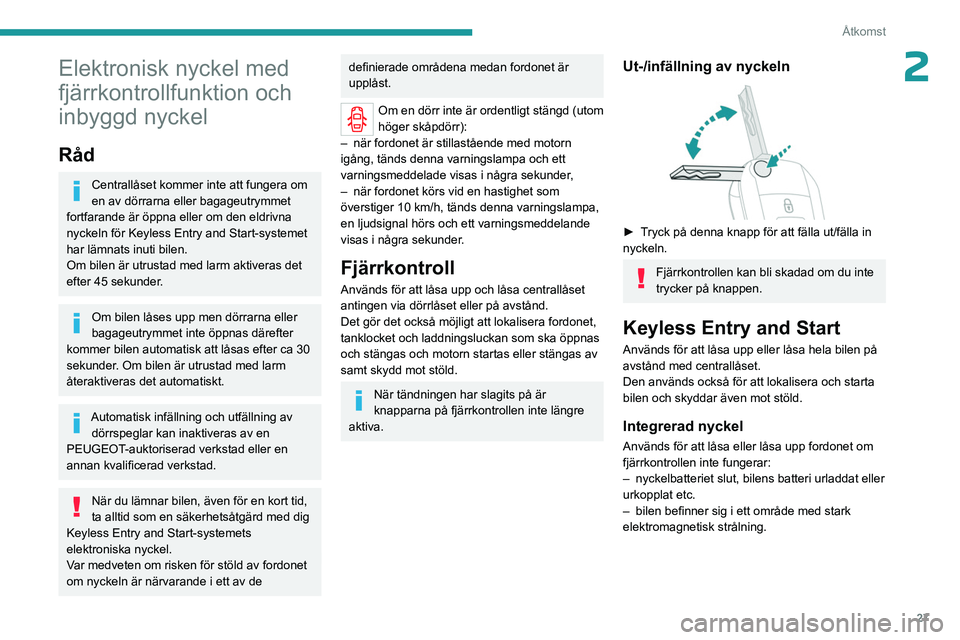PEUGEOT EXPERT 2022  Bruksanvisningar (in Swedish) 27
Åtkomst
2Elektronisk nyckel med 
fjärrkontrollfunktion och 
inbyggd nyckel
Råd
Centrallåset kommer inte att fungera om 
en av dörrarna eller bagageutrymmet 
fortfarande är öppna eller om den