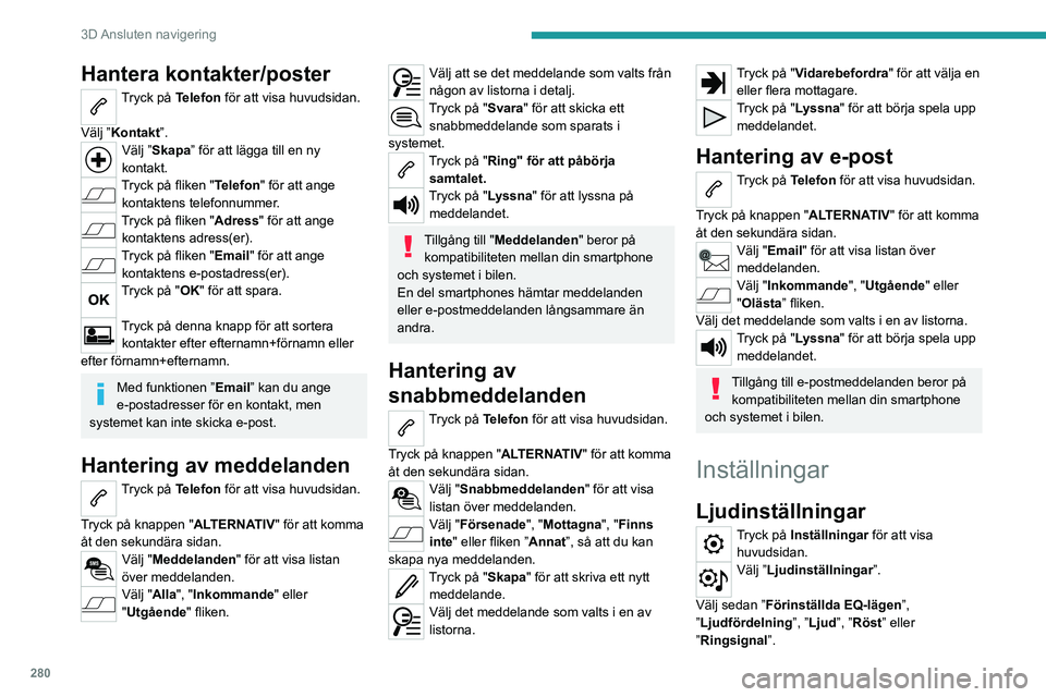 PEUGEOT EXPERT 2022  Bruksanvisningar (in Swedish) 280
3D Ansluten  navigering
Hantera kontakter/poster
Tryck på Telefon för att visa huvudsidan. 
Välj ”Kontakt”.
Välj ”Skapa” för att lägga till en ny 
kontakt.
Tryck på fliken "Tele