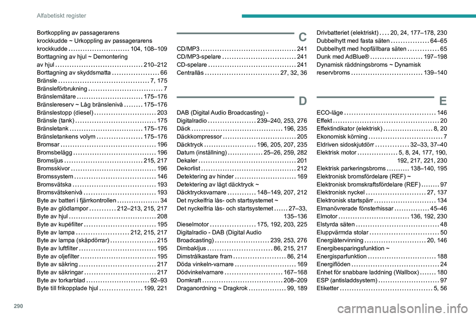 PEUGEOT EXPERT 2022  Bruksanvisningar (in Swedish) 290
Alfabetiskt register
Bortkoppling av passagerarens  
krockkudde ~ Urkoppling av passagerarens 
krockkudde    
104, 108–109
Borttagning av hjul ~ Demontering  
av hjul
    
210–212
Borttagning 