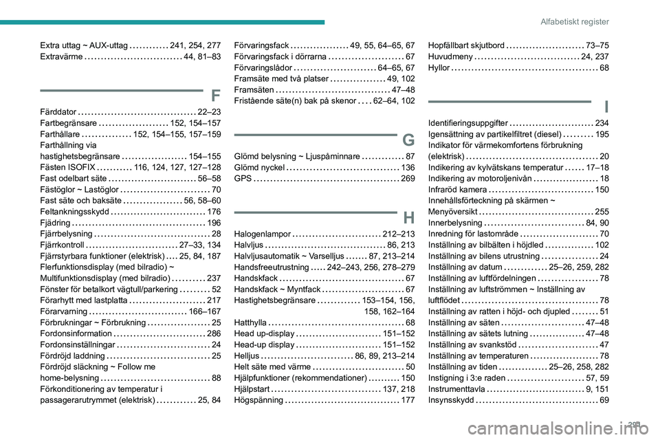 PEUGEOT EXPERT 2022  Bruksanvisningar (in Swedish) 291
Alfabetiskt register
Extra uttag ~ AUX-uttag    241, 254, 277
Extravärme     
44, 81–83
F
Färddator    22–23
Fartbegränsare     
152, 154–157
Farthållare
    
152, 154–155, 157–159
F