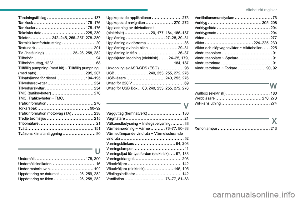 PEUGEOT EXPERT 2022  Bruksanvisningar (in Swedish) 295
Alfabetiskt register
Tändningstillslag     137
Tanklock     
175–176
Tanklucka
    
175–176
Tekniska data
    
225, 230
Telefon
    
242–245, 256–257, 278–280
Termisk komfortutrustning
