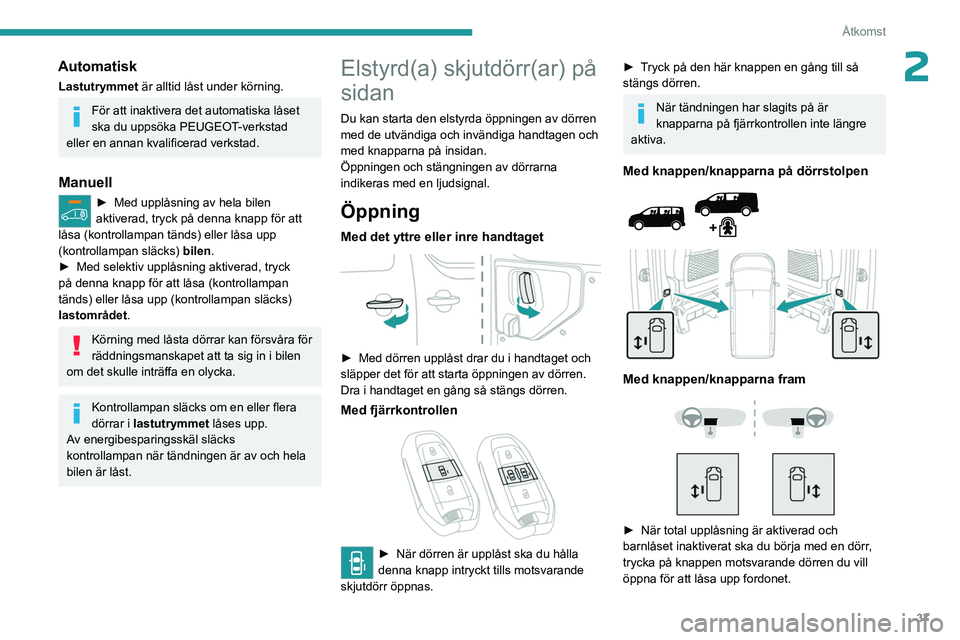 PEUGEOT EXPERT 2022  Bruksanvisningar (in Swedish) 37
Åtkomst
2Automatisk
Lastutrymmet är alltid låst under körning.
För att inaktivera det automatiska låset 
ska du uppsöka PEUGEOT-verkstad 
eller en annan kvalificerad verkstad.
Manuell
► Me