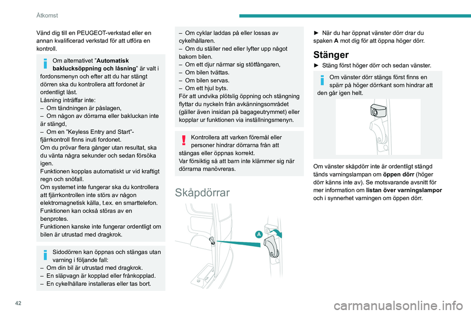 PEUGEOT EXPERT 2022  Bruksanvisningar (in Swedish) 42
Åtkomst
Vänd dig till en PEUGEOT-verkstad eller en 
annan kvalificerad verkstad för att utföra en 
kontroll.
Om alternativet ”Automatisk 
baklucksöppning och låsning” är valt i 
fordonsm