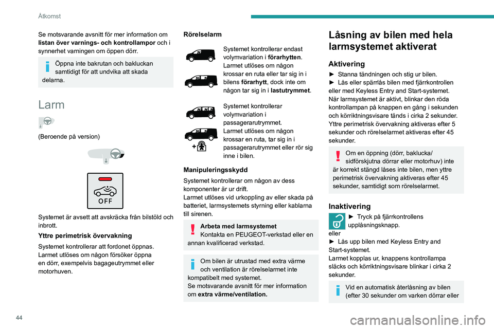 PEUGEOT EXPERT 2022  Bruksanvisningar (in Swedish) 44
Åtkomst
Se motsvarande avsnitt för mer information om 
listan över varnings- och kontrollampor och i 
synnerhet varningen om öppen dörr.
Öppna inte bakrutan och bakluckan 
samtidigt för att 