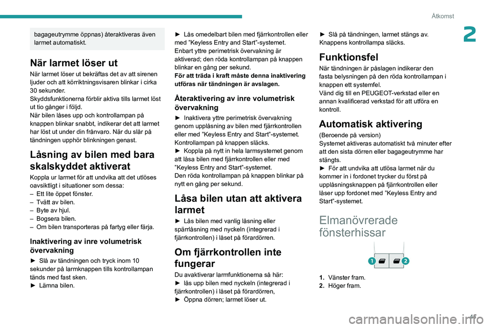 PEUGEOT EXPERT 2022  Bruksanvisningar (in Swedish) 45
Åtkomst
2bagageutrymme öppnas) återaktiveras även 
larmet automatiskt.
När larmet löser ut
När larmet löser ut bekräftas det av att sirenen 
ljuder och att körriktningsvisaren blinkar i c