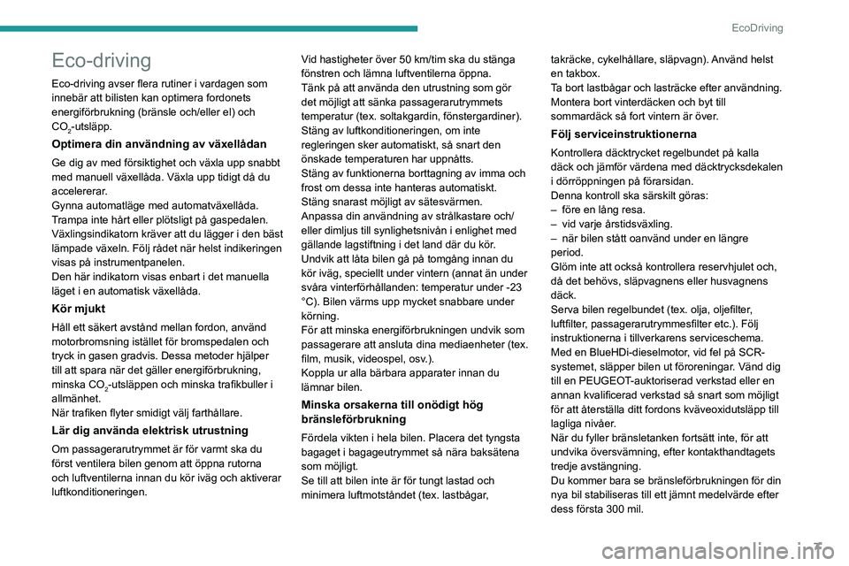 PEUGEOT EXPERT 2022  Bruksanvisningar (in Swedish) 7
EcoDriving
Eco-driving
Eco-driving avser flera rutiner i vardagen som 
innebär att bilisten kan optimera fordonets 
energiförbrukning (bränsle och/eller el) och 
CO
2-utsläpp.
Optimera din anvä