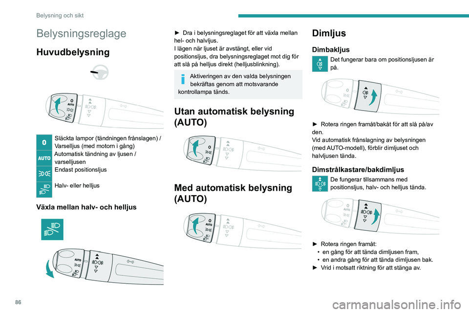 PEUGEOT EXPERT 2022  Bruksanvisningar (in Swedish) 86
Belysning och sikt
Belysningsreglage
Huvudbelysning 
 
 
 
Släckta lampor (tändningen frånslagen) /
Varselljus (med motorn i gång)
Automatisk tändning av ljusen /  varselljusen
Endast position