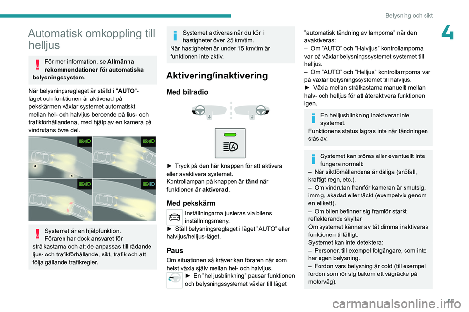 PEUGEOT EXPERT 2022  Bruksanvisningar (in Swedish) 89
Belysning och sikt
4Automatisk omkoppling till helljus
För mer information, se Allmänna 
rekommendationer för automatiska 
belysningssystem.
När belysningsreglaget är ställd i " AUTO"