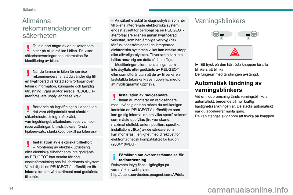 PEUGEOT EXPERT 2022  Bruksanvisningar (in Swedish) 94
Säkerhet
Allmänna rekommendationer om 
säkerheten
Ta inte bort några av de etiketter som 
sitter på olika ställen i bilen. De visar 
säkerhetsvarningar och information för 
identifiering av