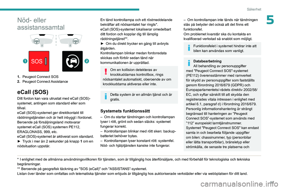 PEUGEOT EXPERT 2022  Bruksanvisningar (in Swedish) 95
Säkerhet
5Nöd- eller 
assistanssamtal
 
 
 
 
1. Peugeot Connect SOS
2. Peugeot  Connect Assistance
eCall (SOS)
Ditt fordon kan vara utrustat med eCall (SOS)-
systemet, antingen som standard elle