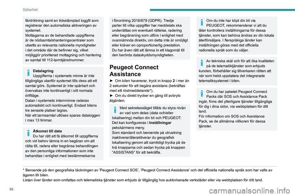 PEUGEOT EXPERT 2022  Bruksanvisningar (in Swedish) 96
Säkerhet
färdriktning samt en tidsstämplad loggfil som 
registrerar den automatiska aktiveringen av 
systemet.
Mottagarna av de behandlade uppgifterna 
är de nödsamtalshanteringscentraler som 
