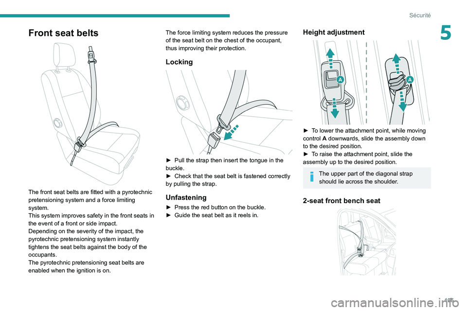 PEUGEOT EXPERT 2021  Owners Manual 105
Sécurité
5Front seat belts 
 
The front seat belts are fitted with a pyrotechnic 
pretensioning system and a force limiting 
system.
This system improves safety in the front seats in 
the event 