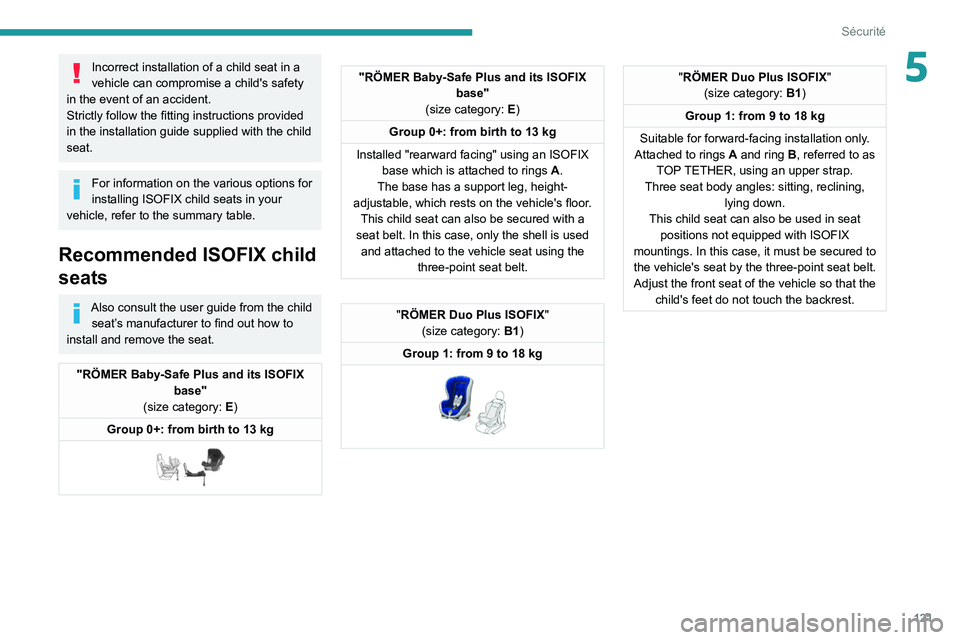 PEUGEOT EXPERT 2021  Owners Manual 121
Sécurité
5Incorrect installation of a child seat in a 
vehicle can compromise a child's safety 
in the event of an accident.
Strictly follow the fitting instructions provided 
in the install