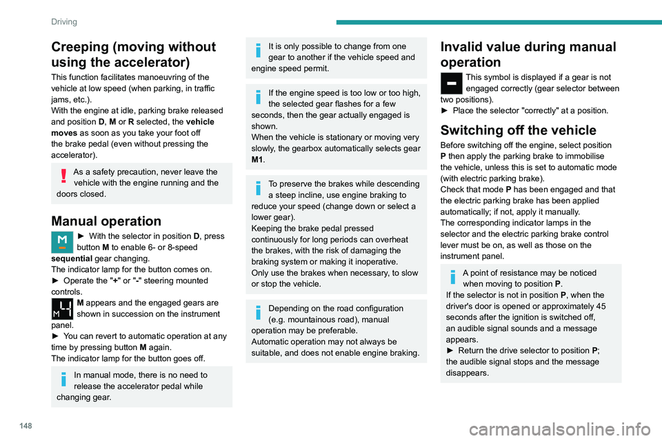 PEUGEOT EXPERT 2021  Owners Manual 148
Driving
Creeping (moving without 
using the accelerator)
This function facilitates manoeuvring of the 
vehicle at low speed (when parking, in traffic 
jams, etc.).
With the engine at idle, parking