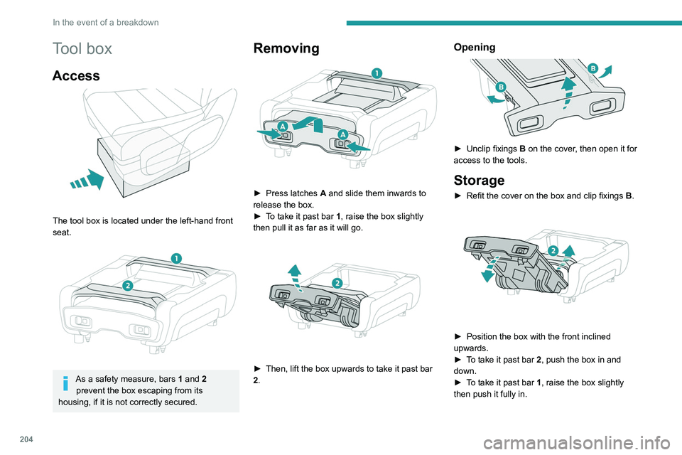 PEUGEOT EXPERT 2021  Owners Manual 204
In the event of a breakdown
 
► Once the box is fully home in its housing, 
push it against the floor carpet then slide latches 
A outwards to secure it.
Pull on the box to check that it is secu